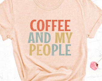 Coffee and My People Shirt – Coffee Lover Graphic T-Shirt Gift