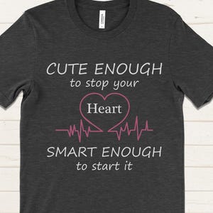 Funny Nurse T Shirt, Cute Enough to Stop Your Heart Tee, Nurse Gift Idea, Smart Enough to Start It Shirt, RN Life Tee, Medical Humor Shirt
