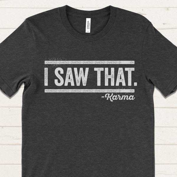 I Saw That Karma T Shirt, Funny Tee Shirt for Men and Women, Sarcastic Humor Shirt, Karma Quote Tee, Witty Graphic Shirt, Sassy Tee