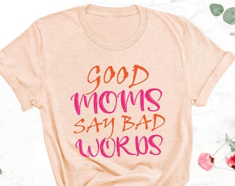 Funny Gift for Mom, Funny Mom Shirt, Good Moms Say Bad Words Shirt, Mom Life T Shirt, Mothers Day Gift, Funny Mom Gift, Funny T-shirt Quote