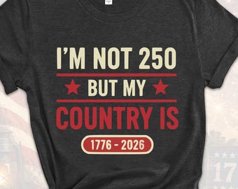 I'm Not 250 But My Country Is Shirt, America 250 Shirt, 1776 2026 Patriotic Tee, Funny Fourth of July Shirt, USA 250th Anniversary Shirt