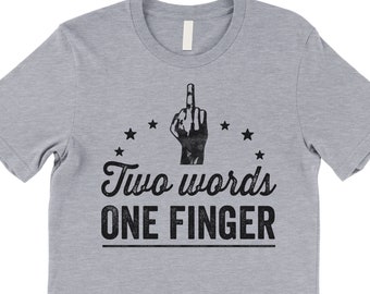 Funny Two Words One Finger T-Shirt, Middle Finger Humor Shirt, Sarcastic Offensive Tee for Men and Women