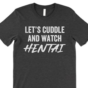 Let's Cuddle and Watch Hentai T Shirt. Charcoal