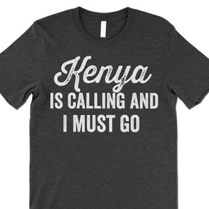 Kenya T-Shirt Is Calling I Must Go - Funny Kenya Gifts Kenya T-Shirt Is Calling I Must Go - Funny Kenya Gifts