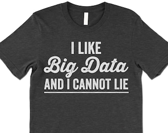 I Like Big Data Shirt. I Like Big Data and I Cannot Lie. Big Data Tshirt. Data Analyst Developer Database Administrator Data Scientist.