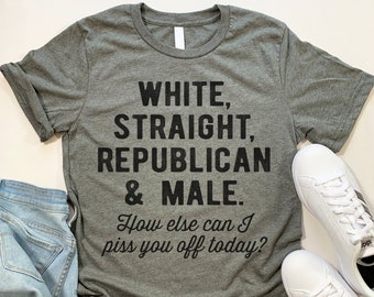 White Straight Republican Male T Shirt. Funny Republican Shirt. Piss You Off T Shirt.