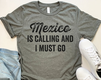 Mexico Is Calling T Shirt. Funny Mexico gift.