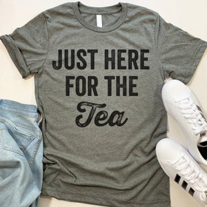 Just Here For The Tea T Shirt. Tea Drinker Tea Lover Gift.