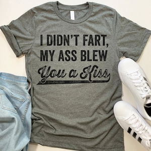 I Didn't Fart My Ass Blew You A Kiss T Shirt. Funny Husband Gift. Funny Fart T Shirt.