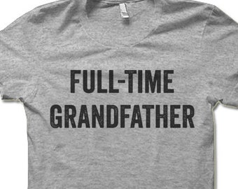 Full-Time Grandfather T Shirt. Funny Gifts for Grandpa Shirt. Father's Day Gift Idea.