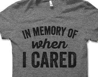 In Memory Of When I Cared T Shirt. Funny T-Shirt. I Don't Care Shirt.