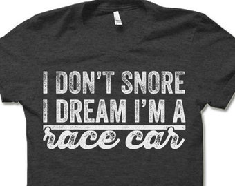 Funny Race Car T-shirt. I Don't Snore I Dream I'm a Race Car Tee Shirt. Funny Car Racing Racer T-Shirt.