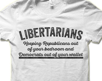 Libertarian T-Shirt. Funny Political T Shirts. Libertarian Party Slogan.