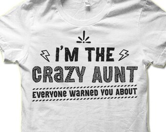 I'm The Crazy Aunt Everyone Warned You About Shirt.  Funny Gift for Aunt. Aunt T-shirt. Crazy Aunt Shirt.