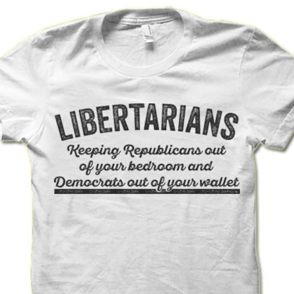 Libertarian T-Shirt. Funny Political T Shirts. Libertarian Party Slogan.