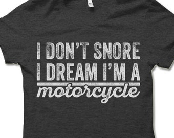 Funny Motorcycle T-shirt. I Don't Snore I Dream I'm A Motorcycle Tee Shirt. Funny Biker T-Shirt.