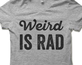 Weird Is Rad T Shirt | Retro Shirt | Fun Shirt | Weird Shirt | T-shirts for Women | Graphic Tees | T Shirts for Men