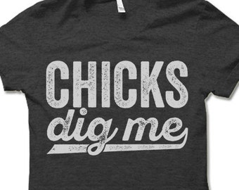 Chicks Dig Me Shirt. Funny Party T-Shirt.