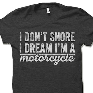 Funny Motorcycle T-shirt. I Don't Snore I Dream I'm A Motorcycle Tee Shirt. Funny Biker T-Shirt. image 1