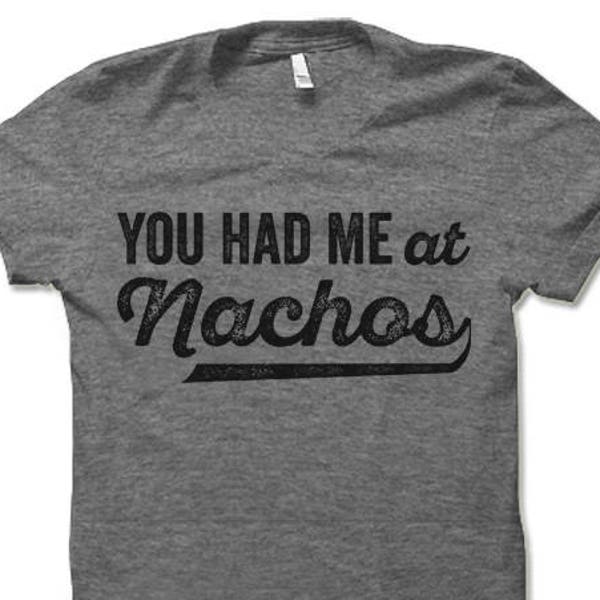 You Had Me At Nachos Shirt. Funny Nachos Tee Shirt.