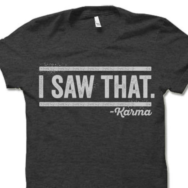 I Saw That Karma T Shirt. Funny Tee Shirt for Men and Women.