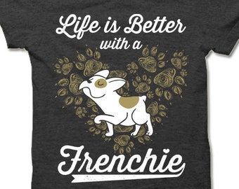 Life Is Better with a Frenchie T-Shirt. French Bulldog Shirt. Dog Owner Gift. Cute French Bulldog T-Shirt.