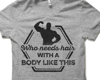Bald Guy Shirt Funny Gym T Shirt for Men. Who Needs Hair With a Body Like This. Workout Shirts. Bald Guy Humor.
