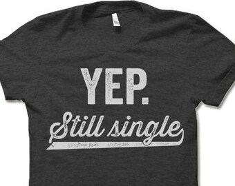 Yep Still Single T Shirt. Funny Single Person T Shirt.
