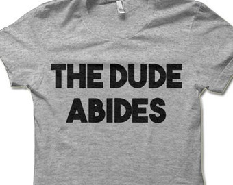 The Dude Abides T Shirt. Funny The Big Lebowski T-Shirt.