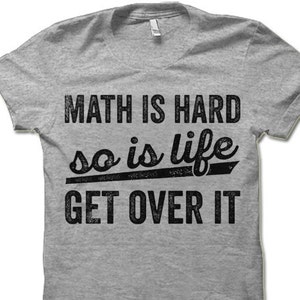 Math is Hard so is Life T-shirt. Get Over It Shirt. Funny - Etsy