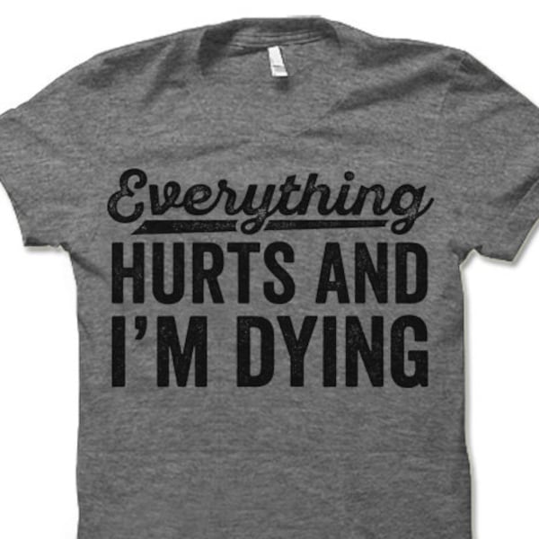 Everything Hurts and I'm Dying T-Shirt. Funny Workout Shirt. Fitness Apparel.