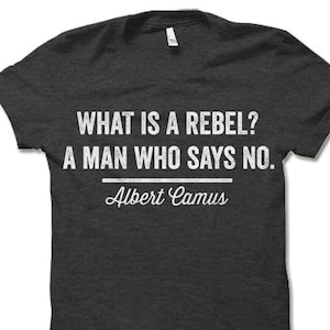 What is a Rebel T Shirt | Albert Camus Quote