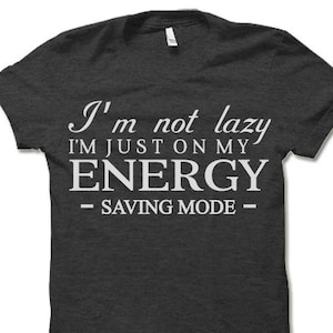 I'm On My Energy Saving Mode T-Shirt. Funny Shirts. I'm Not Lazy T-Shirt.