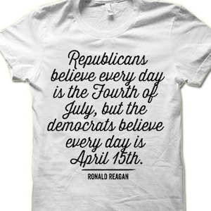 Republicans Believe Every Day is the Fourth of July T Shirt. Political TShirts. Ronald Reagan Quote. Conservative Shirts.