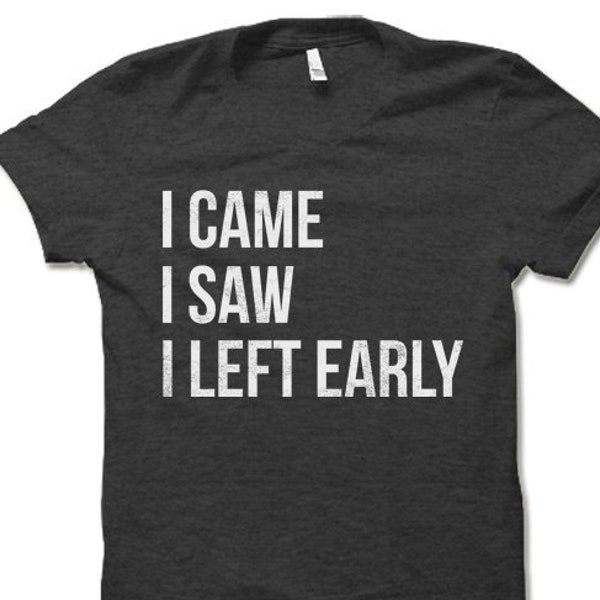 I Came I Saw I Left Early Shirt. Funny Introvert T Shirts.