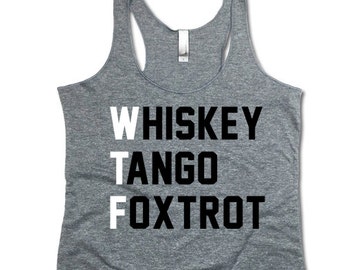 Whiskey Tango Foxtrot WTF Tank Top. Funny Racerback Tank.