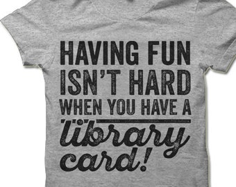 Having Fun Isn't Hard When You Have A Library Card T-Shirt. Funny Nerd T-Shirt.