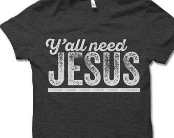 Yall Need Jesus Christian T Shirt. Y'all Need Jesus Funny Shirt.