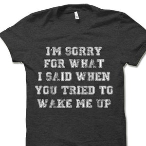 Funny I'm Sorry For What I Said While I Was Sleepy T-Shirt Funny I'm Sorry For What I Said While I Was Sleepy T-Shirt