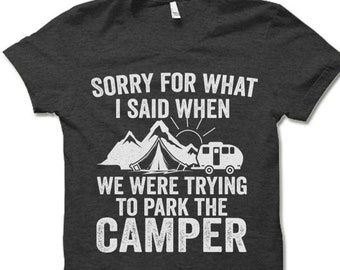 Sorry For What I Said When We Were Trying to Park the Camper Shirt. Funny Camper T Shirt.