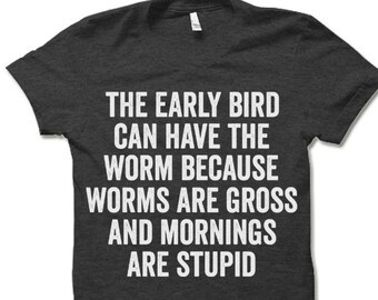 The Early Bird Can Have The Worm T Shirt. Late riser night owl shirt.