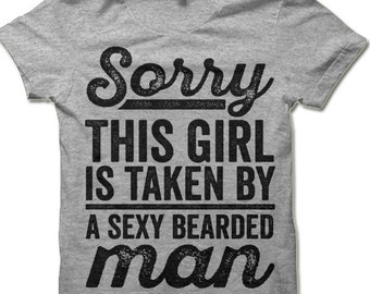 Sorry This Girl Is Taken By A Sexy Bearded Man Shirt. Funny Beard T-shirt.