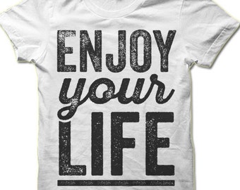 Enjoy Your Life T-Shirt. Cool Inspirational Hipster T-Shirt. Yoga Clothing.