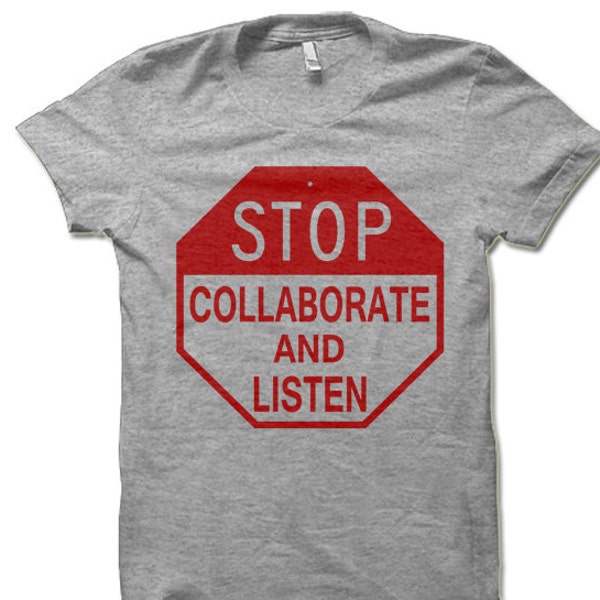 Stop Collaborate and Listen T-Shirt. Funny Shirts.