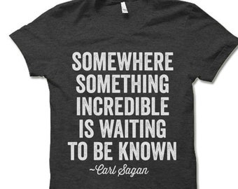Somewhere Something Incredible Is Waiting To Be Known T Shirt. Carl Sagan Quote Shirt.