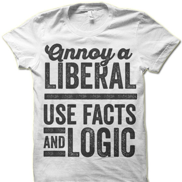 Annoy a Liberal Use Facts and Logic T-Shirt. Offensive Tshirt. Sarcastic T shirts. Political Tee.