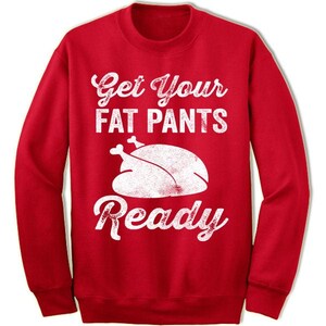 Get Your Fat Pants Ready Sweatshirt. Thanksgiving Christmas Sweater.