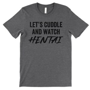Let's Cuddle and Watch Hentai T Shirt. Deep Heather
