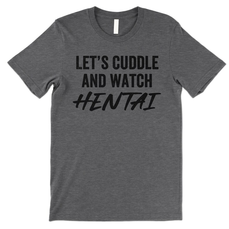 Let's Cuddle and Watch Hentai T Shirt. Deep Heather