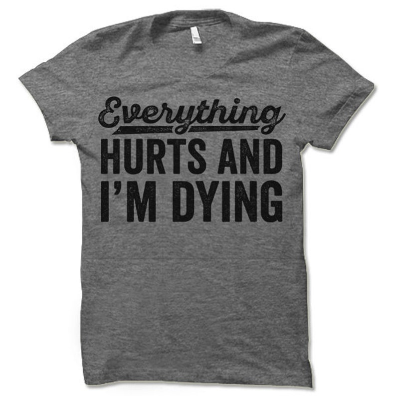 Everything Hurts and I'm Dying T-Shirt. Funny Workout Shirt. Fitness Apparel. image 1